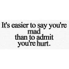 ... easier to say you're mad than to admit you're hurt. – Quotes