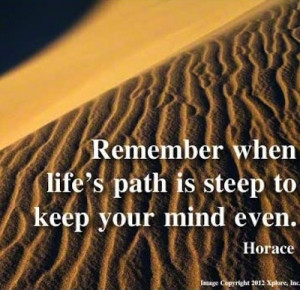 Remember When Life’s Path Is Steep To Keep Your Mind Even