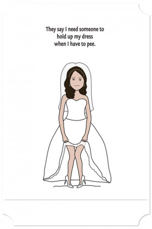 ... text: They say I need someone to hold my dress up when I have to pee