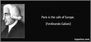 Paris is the cafe of Europe. - Ferdinando Galiani