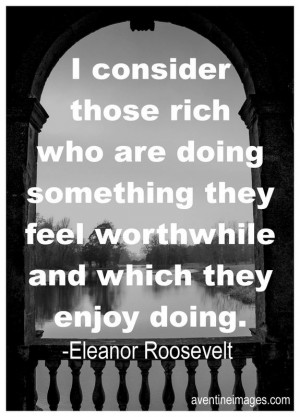 Quote Of The Day I consider those rich who are doing something they ...