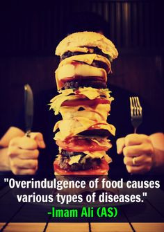 Overindulgence of food causes various types of diseases. -Imam Ali (AS ...