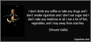 don't drink any coffee or take any drugs and I don't smoke cigarettes ...