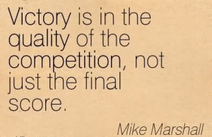 ... Quality Of The Competition, Not Just The Final Score. - Mike Marshall