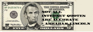 Not all Internet quotes are accurate – President Abraham Lincoln