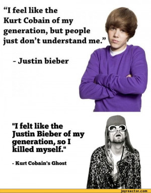 the Kurt Cobain of my generation, but people just dont understand me ...