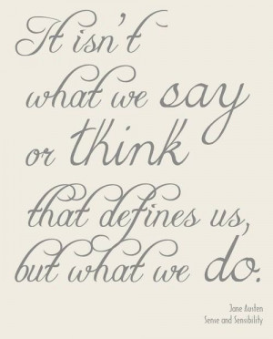 ... defines us, but what we do. - Sense and Sensibility by Jane Austen