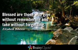 ... without remembering and take without forgetting. - Elizabeth Bibesco