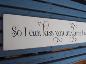 ... kiss you anytime I want Wood Sign Decoration Wedding sign movie quote