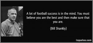... believe you are the best and then make sure that you are. - Bill
