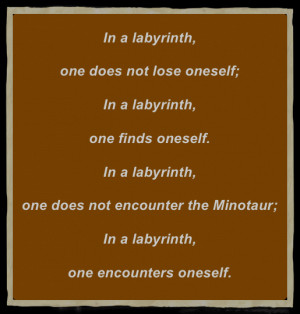 In a labyrinth, one does not lose oneself;In a labyrinth, one finds ...