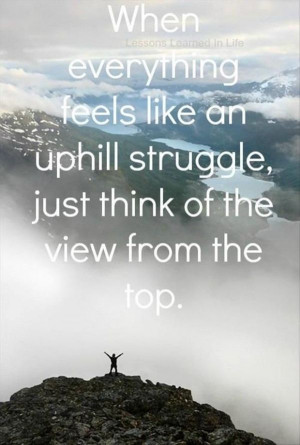... Quotes, Uphill Struggling, Inspiration Quotes, Climbing Quotes