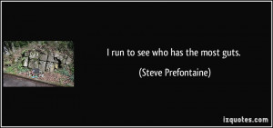 run to see who has the most guts. - Steve Prefontaine