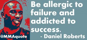 Be allergic to failure and addicted to success.