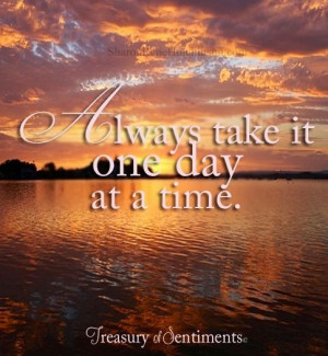 Always take it one day at a time