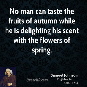 No man can taste the fruits of autumn while he is delighting his scent ...