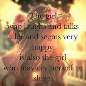... and seems very happy, is also the girl who may cry herself to sleep