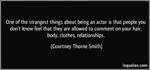 One of the strangest things about being an actor is that people you ...