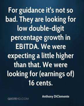 For guidance it's not so bad. They are looking for low double-digit ...