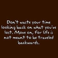 Don’t Waste Your Time Looking Back On What You’ve Lost.Move on,For ...