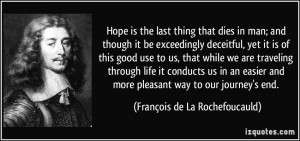 Hope is the last thing that dies in man; and though it be exceedingly ...