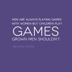 ... men don't play games children do. #adrienneelysse #games #men #