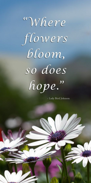 Where flowers bloom so does hope