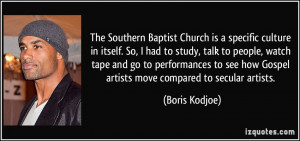 The Southern Baptist Church is a specific culture in itself. So, I had ...