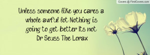 Unless someone like you cares a whole awful lot, Nothing is going to ...