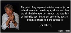 ... mind at ease, I built Paul Snider from the outside in. - Eric Roberts