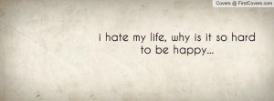 ... hate my life , Pictures , why is it so hard to be happy... , Pictures