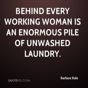 Behind every working woman is an enormous pile of unwashed laundry.
