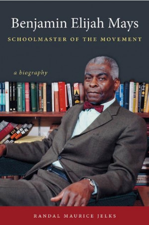 Benjamin E. Mays: Schoolmaster of the Civil Rights Movement