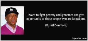 to fight poverty and ignorance and give opportunity to those people ...