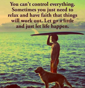 ... need to relax and have faith that things will work out. Let go a