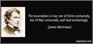 The incarnation is true, not of Christ exclusively, but of Man ...