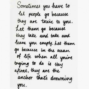 sometimes you have to let people go because they are toxic to you let ...