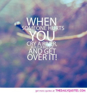 Over It Quotes And Sayings When someone hurts you get over it quote ...
