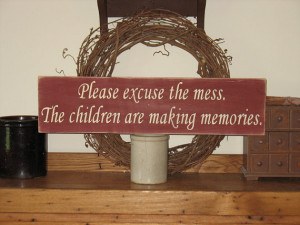 Please Excuse the Mess The Children are Making Memories Wood Sign