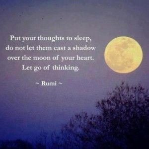 ... them cast a shadow over the moon of your heart. Let go of thinking