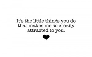 ... Things You Do That Makes Me So Crazily Attracted To You ~ Love Quote