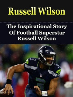 Russell Wilson: The Inspirational Story of Football Superstar Russell ...