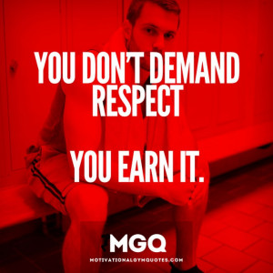 You Don’t Demand Respect You Earnt It