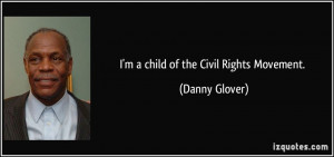 quote-i-m-a-child-of-the-civil-rights-movement-danny-glover-72050.jpg