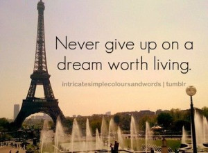 never give up on a dream worth living!