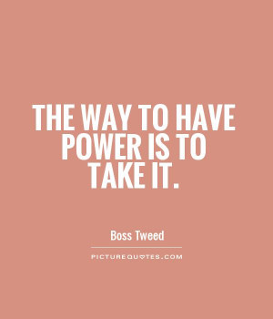 The way to have power is to take it. Picture Quote #1