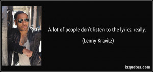 lot of people don't listen to the lyrics, really. - Lenny Kravitz