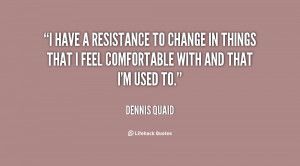 quote-Dennis-Quaid-i-have-a-resistance-to-change-in-98189.png