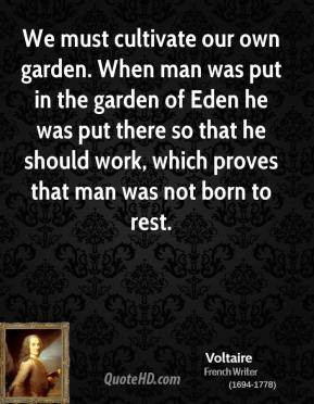 must cultivate our own garden. When man was put in the garden of Eden ...