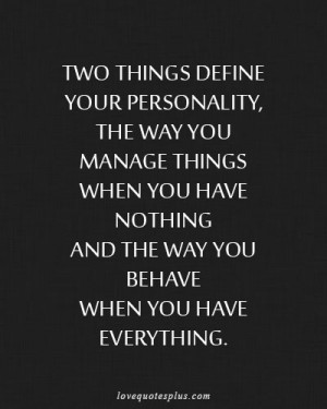 Two things define your personality, the way you manage things when you ...